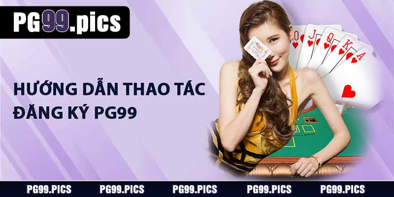 Hướng dẫn thao tác đăng ký PG99